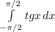 \int\limits_{-\pi/2}^{\pi/2}tg x\, dx