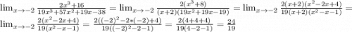 \lim_{x \to -2} \frac{2x^{3} + 16}{19x^{3} + 57x^{2} + 19x -38} = \lim_{x \to -2} \frac{2(x^{3} + 8)}{(x + 2)(19x^{2} + 19x - 19)} = \lim_{x \to -2} \frac{2(x + 2)(x^{2} -2x +4)}{19(x + 2)(x^{2} - x -1)} = \lim_{x \to -2} \frac{2(x^{2} -2x +4)}{19(x^{2} - x -1)} = \frac{2((-2)^{2} - 2 * (-2) + 4)}{19((-2)^{2} - 2 -1)} = \frac{2(4 + 4 + 4)}{19(4 - 2 -1)} = \frac{24}{19}