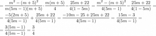 =\dfrac{m^{2}-(m+5)^{2} }{m(5m-1)(m+5)}} \: \cdot \: \dfrac{m(m+5)}{4}-\dfrac{25m+22}{4(1-5m)}=\dfrac{m^{2}-(m+5)^{2} }{4(5m-1)}}-\dfrac{25m+22}{4(1-5m)}=\\\\=\dfrac{-5(2m+5)}{4(5m-1)}}+\dfrac{25m+22}{4(5m-1)}=\dfrac{-10m-25+25m+22}{4(5m-1)} =\dfrac{15m-3}{4(5m-1)} =\\\\=\dfrac{3(5m-1)}{4(5m-1)} =\dfrac{3}{4}