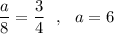 \dfrac{a}{8}=\dfrac{3}{4}\ \ ,\ \ a=6