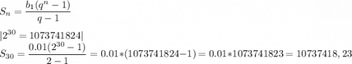 \displaystyle \bigg{S_n} = \frac{b_1(q^n-1)}{q-1} \\\\ |2^{30}=1073741824|\\S_{30} = \frac{0.01(2^{30}-1)}{2-1} = 0.01 * (1073741824-1) = 0.01*1073741823 = 10737418,23