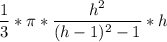 \displaystyle \frac{1}{3} *\pi *\frac{h^{2} }{(h-1)^{2}-1 }*h