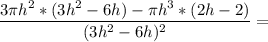 \displaystyle \frac{3 \pi h^{2}*( 3h^{2}-6h)-\pi h^{3}*(2h-2) }{(3h^{2}-6h)^{2} }=\\