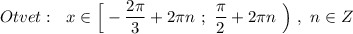 Otvet:\ \ x\in \Big[-\dfrac{2\pi }{3}+2\pi n\ ;\ \dfrac{\pi}{2}+2\pi n\ \Big)\ ,\ n\in Z