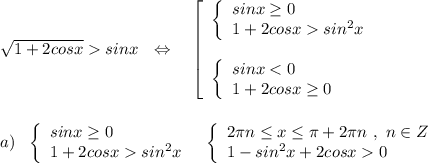 \sqrt{1+2cosx}sinx\ \ \Leftrightarrow \ \ \ \left[\begin{array}{l}\left\{\begin{array}{l}sinx\geq 0\\1+2cosxsin^2x\end{array}\right\\\\\left\{\begin{array}{l}sinxsin^2x\end{array}\right\ \ \left\{\begin{array}{l}2\pi n\leq x\leq \pi +2\pi n\ ,\ n\in Z\\1-sin^2x+2cosx0\end{array}\right