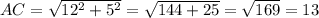 AC = \sqrt{12^2+5^2} = \sqrt{144+25} = \sqrt{169} = 13