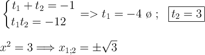 \displaystyle\Large \boldsymbol{} \left \{ {{t_1+t_2=-1} \atop \!\!\!\!\!{t_1t_2=-12}} \right.= t_1=-4 \ \o \ ; \ \ \boxed{t_2=3 } \\\\\\x^2=3 \Longrightarrow x_{1; 2} =\pm\sqrt{3}