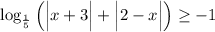 \log_{\frac{1}{5}} \Big( \Big | x + 3\Big | + \Big | 2-x\Big | \Big)\geq -1