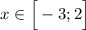 x \in \Big [-3;2 \Big ]