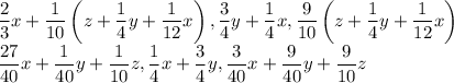 \dfrac{2}{3}x+\dfrac{1}{10}\left(z+\dfrac{1}{4}y+\dfrac{1}{12}x\right),\dfrac{3}{4}y+\dfrac{1}{4}x,\dfrac{9}{10}\left(z+\dfrac{1}{4}y+\dfrac{1}{12}x\right)\\\dfrac{27}{40}x+\dfrac{1}{40}y+\dfrac{1}{10}z,\dfrac{1}{4}x+\dfrac{3}{4}y,\dfrac{3}{40}x+\dfrac{9}{40}y+\dfrac{9}{10}z