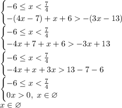 \begin{cases} -6\leq x< \frac{7}{4} \\-(4x-7)+x+6-(3x-13) \end{cases}\\\begin{cases} -6\leq x< \frac{7}{4} \\-4x+7+x+6-3x+13 \end{cases}\\\begin{cases} -6\leq x< \frac{7}{4} \\-4x+x+3x13-7-6 \end{cases}\\\begin{cases} -6\leq x< \frac{7}{4} \\0x0, \; x\in\varnothing \end{cases}\\x\in\varnothing