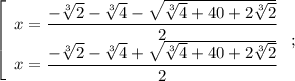 \left[\begin{array}{c}x=\dfrac{-\sqrt[3]{2}-\sqrt[3]{4}-\sqrt{\sqrt[3]{4}+40+2\sqrt[3]{2}}}{2}\\x=\dfrac{-\sqrt[3]{2}-\sqrt[3]{4}+\sqrt{\sqrt[3]{4}+40+2\sqrt[3]{2}}}{2}\end{array}\right;