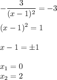 \displaystyle -\frac{3}{(x-1)^2} = -3 \\\\(x-1)^2 = 1\\\\x-1= \pm 1\\\\x_1 = 0\\x_2 = 2