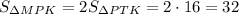 S_{\Delta MPK}=2S_{\Delta PTK}=2\cdot16=32