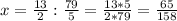 x=\frac{13}{2} :\frac{79}{5}=\frac{13*5}{2*79}=\frac{65}{158}