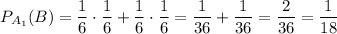 P_{A_1}(B)=\dfrac{1}{6} \cdot\dfrac{1}{6}+\dfrac{1}{6} \cdot\dfrac{1}{6}=\dfrac{1}{36} +\dfrac{1}{36}=\dfrac{2}{36}=\dfrac{1}{18}