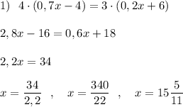 1)\ \ 4\cdot (0,7x-4)=3\cdot (0,2x+6)\\\\2,8x-16=0,6x+18\\\\2,2x=34\\\\x=\dfrac{34}{2,2}\ \ ,\ \ \ x=\dfrac{340}{22}\ \ ,\ \ \ x=15\dfrac{5}{11}