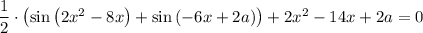 \dfrac{1}{2}\cdot\left(\sin\left(2x^2-8x\right)+\sin\left(-6x+2a\right)\right)+2x^2-14x+2a=0