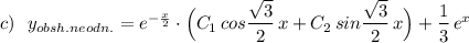 c)\ \ y_{obsh.neodn.}=e^{-\frac{x}{2}}\cdot \Big(C_1\, cos\dfrac{\sqrt3}{2}\, x+C_2\, sin\dfrac{\sqrt3}{2}\, x\Big)+\dfrac{1}{3}\, e^{x}