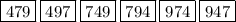 \boxed{479} \: \boxed{497} \: \boxed{749} \: \boxed{794} \: \boxed{974} \: \boxed{947}