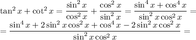 \tan^2x+\cot^2x=\dfrac{\sin^2x}{\cos^2x}+\dfrac{\cos^2x}{\sin^2x}=\dfrac{\sin^4x+\cos^4x}{\sin^2x\cos^2x}=\\=\dfrac{\sin^4x+2\sin^2x\cos^2x+\cos^4x-2\sin^2x\cos^2x}{\sin^2x\cos^2x}=\\