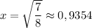 $x=\sqrt\frac{7}{8}\approx0,9354