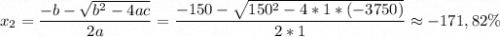 $x_2=\frac{-b-\sqrt{b^2-4ac}}{2a}=\frac{-150-\sqrt{150^2-4*1*(-3750)}}{2*1}\approx-171,82\%