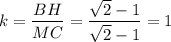 k=\dfrac{BH}{MC}=\dfrac{\sqrt2-1}{\sqrt2-1}=1