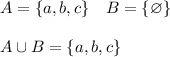 \displaystyle A= \{a,b,c\} \quad B=\{\varnothing \}\\\\A\cup B=\{a,b,c\}