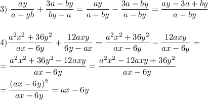 3) \ \dfrac{ay}{a-yb} + \dfrac{3a-by}{by-a} = \dfrac{ay}{a-by} - \dfrac{3a-by}{a-by}=\dfrac{ay-3a+by}{a-by}\\\\\\4)\dfrac{a^{2}x^{2}+36y^{2}}{ax-6y}+\dfrac{12axy}{6y-ax}=\dfrac{a^{2}x^{2}+36y^{2}}{ax-6y}-\dfrac{12axy}{ax-6y} =\\\\=\dfrac{a^{2}x^{2}+36y^{2}-12axy}{ax-6y}=\dfrac{a^{2}x^{2}-12axy+36y^{2}}{ax-6y}\\\\=\dfrac{(ax-6y)^{2} }{ax-6y}=ax-6y