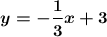 \displaystyle \boldsymbol { y=-\frac{1}{3} x+3}