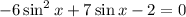 -6\sin^2x + 7 \sin x- 2 = 0