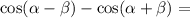 \cos(\alpha - \beta ) - \cos(\alpha + \beta )=