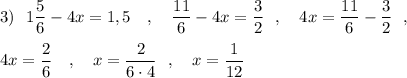 3)\ \ 1\dfrac{5}{6}-4x=1,5\ \ \ ,\ \ \ \dfrac{11}{6}-4x=\dfrac{3}{2}\ \ ,\ \ \ 4x=\dfrac{11}{6}-\dfrac{3}{2}\ \ ,\\\\4x=\dfrac{2}{6}\ \ \ ,\ \ \ x=\dfrac{2}{6\cdot 4}\ \ ,\ \ \ x=\dfrac{1}{12}