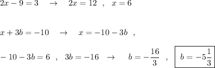 \\2x-9=3\ \ \ \to \ \ \ 2x=12\ \ ,\ \ x=6\\\\\\x+3b=-10\ \ \ \to \ \ \ x=-10-3b\ \ ,\\\\-10-3b=6\ \ ,\ \ 3b=-16\ \ \to \ \ \ \ b=-\dfrac{16}{3}\ \ ,\ \ \boxed{\ b=-5\dfrac{1}{3} }