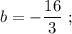 b=-\dfrac{16}{3} \ ;