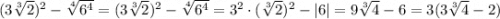 (3\sqrt[3]{2})^2-\sqrt[4]{6^4}=(3\sqrt[3]{2})^2-\sqrt[4]{6^4}=3^2\cdot(\sqrt[3]{2})^2-|6|=9\sqrt[3]{4} -6=3(3\sqrt[3]{4} -2)