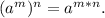 (a^{m} )^{n} =a^{m*n} .