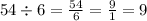 54 \div 6 = \frac{54}{6} = \frac{9}{1} = 9