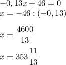 \displaystyle -0,13x+46=0\\x=-46:(-0,13)\\\\x=\frac{4600}{13} \\\\x=353\frac{11}{13}