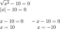 \displaystyle \sqrt{x^2} -10=0\\|x|-10=0\\\\x-10=0\;\;\;\;\;-x-10=0\\x=10\;\;\;\;\;\;\;\;\;\;\;\;\;\;\;\;x=-10