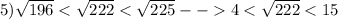 5)\sqrt{196}< \sqrt{222}< \sqrt{225}--4