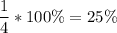 \displaystyle \frac{1}{4} *100\%=25\%