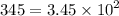 345 = 3.45 \times {10}^{2}