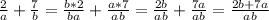 \frac{2}{a}+\frac{7}{b}=\frac{b*2}{ba}+\frac{a*7}{ab}=\frac{2b}{ab}+\frac{7a}{ab}=\frac{2b+7a}{ab}