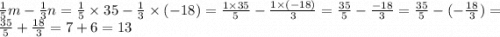 \frac{1}{5} m - \frac{1}{3} n = \frac{1}{5} \times 35 - \frac{1}{3} \times ( - 18) = \frac{1 \times 35}{5} - \frac{1 \times ( - 18)}{3} = \frac{35}{5} - \frac{ - 18}{3} = \frac{35}{5} - ( - \frac{18}{3} ) = \frac{35}{5} + \frac{18}{3} = 7 + 6 = 13