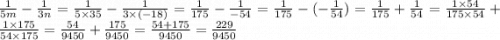 \frac{1}{5m} - \frac{1}{3n} = \frac{1}{5 \times 35} - \frac{1}{3 \times ( - 18)} = \frac{1}{175} - \frac{1}{-54} = \frac{1}{175} - (- \frac{ 1}{54}) = \frac{1}{175} + \frac{1}{54} = \frac{1 \times 54}{175 \times 54} + \frac{1 \times 175}{54 \times 175} = \frac{54}{9450} + \frac{175}{9450} = \frac{54 + 175}{9450} = \frac{229}{9450}