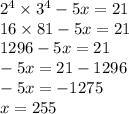 2 ^{4} \times 3 ^{4} - 5x = 21 \\ 16 \times 81 - 5x = 21 \\ 1296 - 5x = 21 \\ - 5x = 21 - 1296 \\ - 5x = - 1275 \\ x = 255