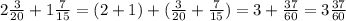 2 \frac{3}{20} + 1 \frac{7}{15} = (2 + 1) + ( \frac{3}{20} + \frac{7}{15} ) = 3 + \frac{37}{60} = 3 \frac{37}{60}