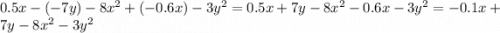 0.5x - ( - 7y) - 8x {}^{2} + ( - 0.6x) - 3y {}^{2} = 0.5x + 7y - 8x {}^{2} - 0.6x - 3y {}^{2} = - 0.1x + 7y - 8x {}^{2} - 3y {}^{2}